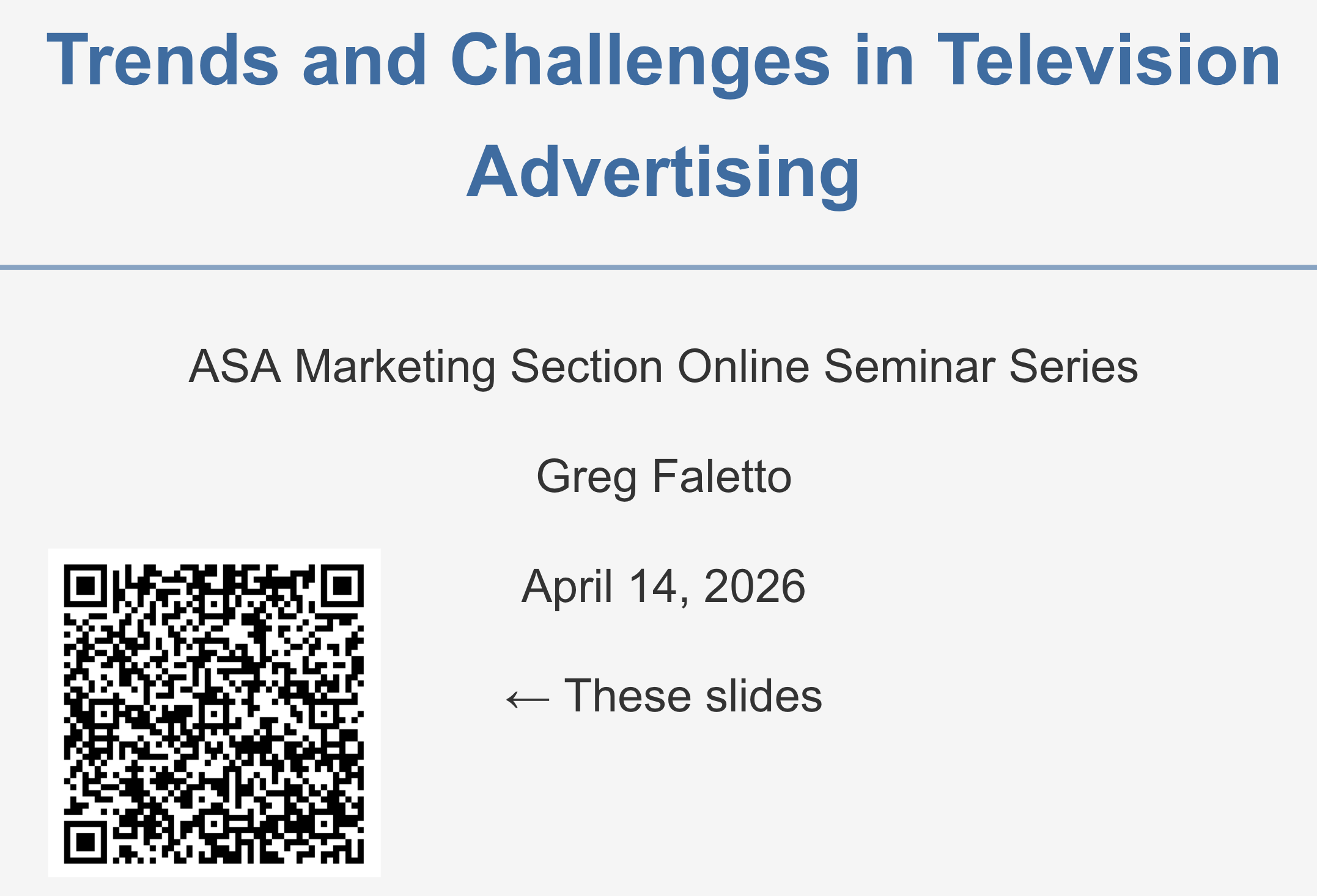 Title slide reading “Trends and Challenges in Television Advertising.” Subtitle: “ASA Marketing Section Online Seminar Series.” Presenter name: Greg Faletto. Date: April 14, 2026. On the left is a QR code with an arrow and label “These slides.” Clean layout with blue title text and gray background.